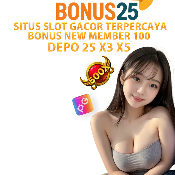 BONUS25: Situs Slot Gacor Terpercaya Bonus New Member 100 Depo 25 x3 x5